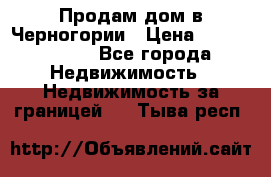 Продам дом в Черногории › Цена ­ 12 800 000 - Все города Недвижимость » Недвижимость за границей   . Тыва респ.